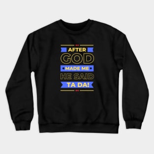 After God Made Me He Said Ta Da Crewneck Sweatshirt